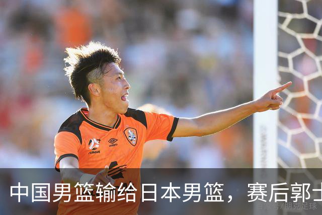 中国男篮输给日本男篮，赛后郭士强说：“这个夏天我们整个中国男篮都非常努力”