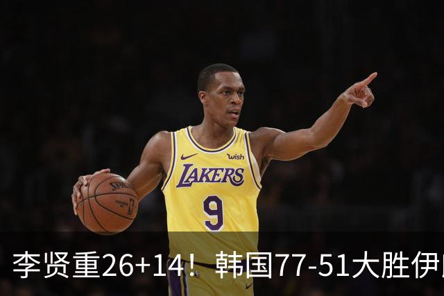 李贤重26+14！韩国77-51大胜伊朗，率先晋级决赛，中国男篮夺冠更难了